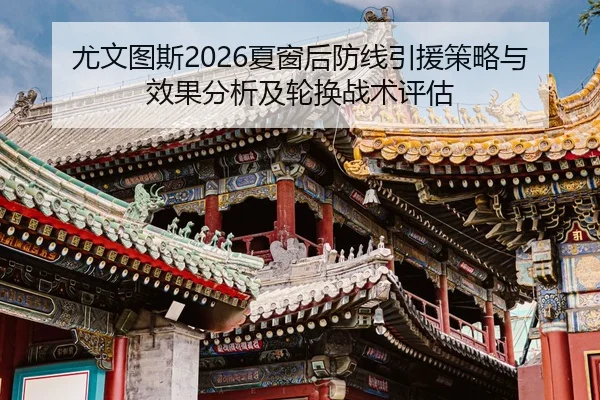 尤文图斯2026夏窗后防线引援策略与效果分析及轮换战术评估