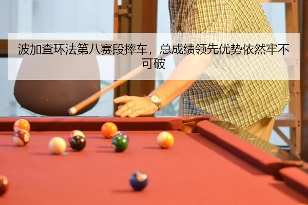bo-jia-cha-huan-fa-di-ba-sai-duan-shuai-che-zong-cheng-ji-ling-xian-you-shi-yi-ran-lao-bu-ke-po-2-424.jpg
